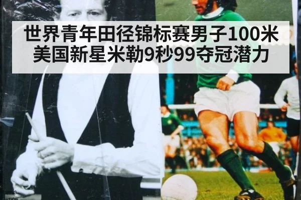 世界青年田径锦标赛男子100米美国新星米勒9秒99夺冠潜力